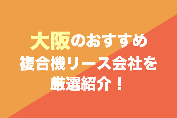 大阪の複合機リース会社おすすめ12社を厳選紹介！