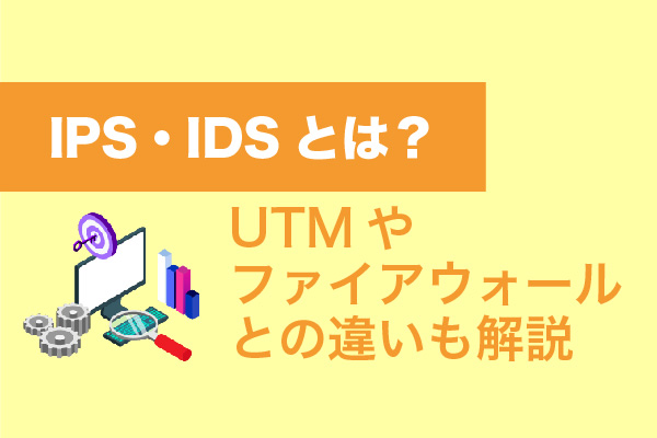 "IPS・IDSとは？UTMやファイアウォールとの違いも解説	 "