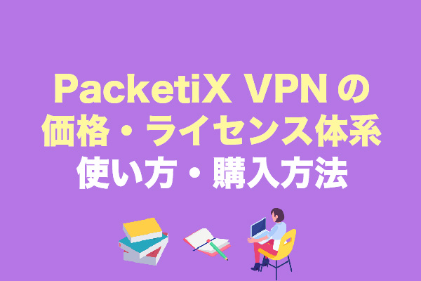 PacketiX VPNの価格・ライセンス体系｜使い方・購入方法