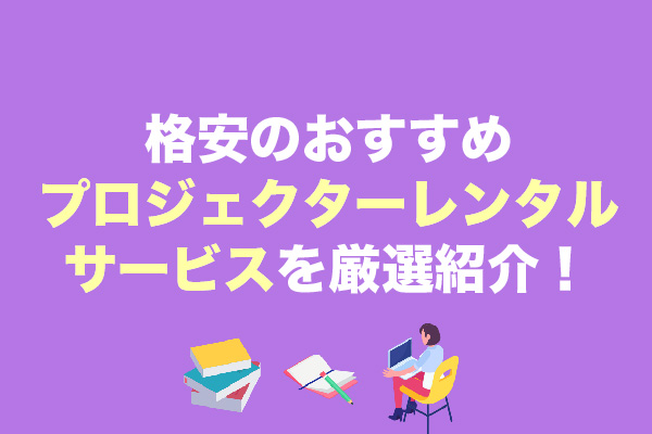 格安のプロジェクターレンタルサービスおすすめ10選を厳選紹介！